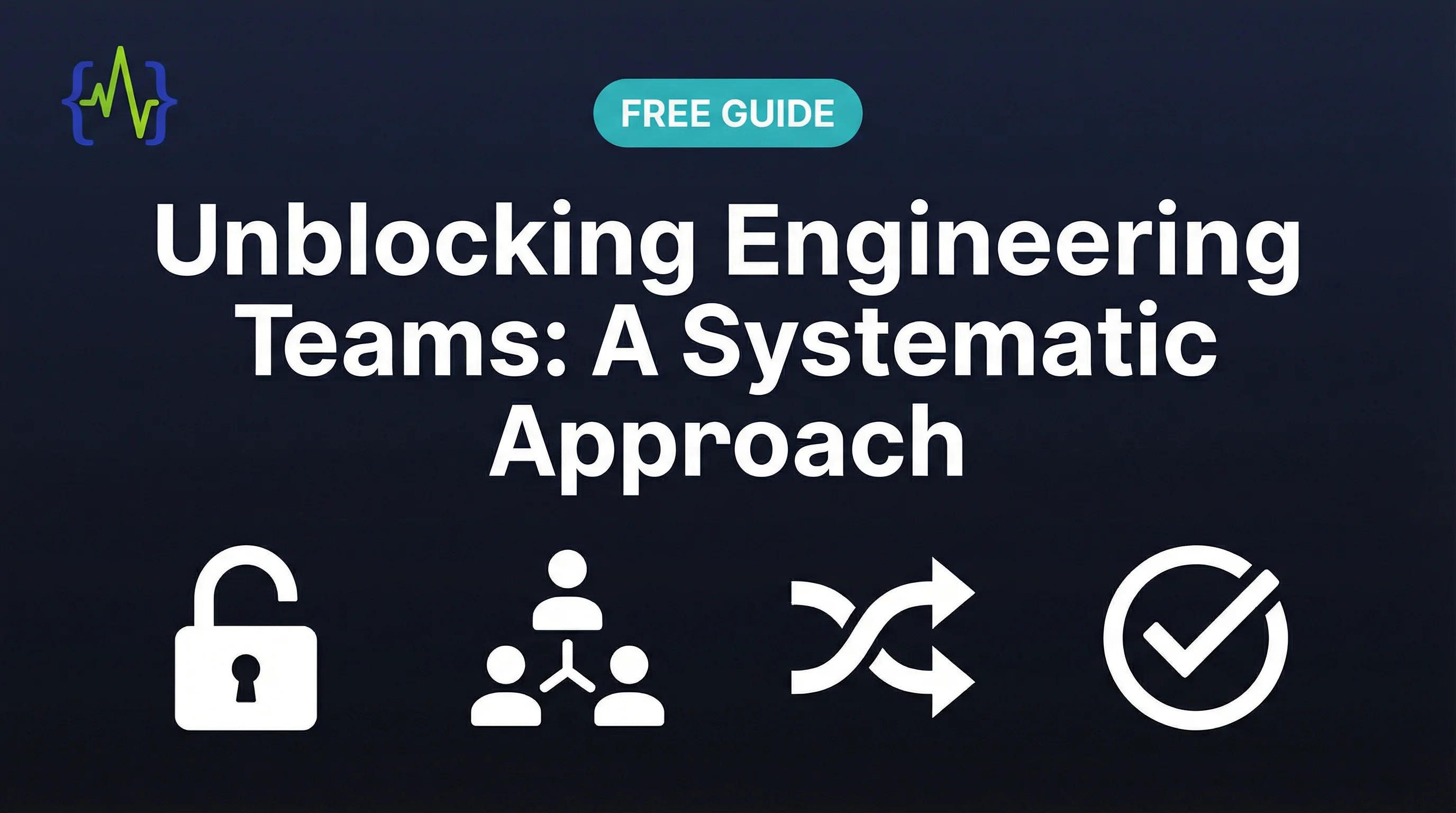 Unblocking Engineering Teams: A Systematic Approach - visual overview